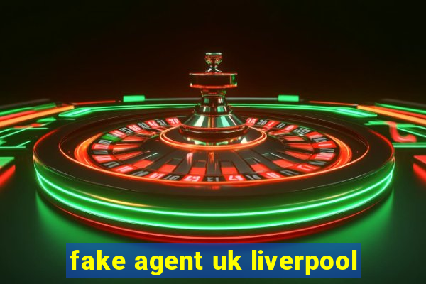 fake agent uk liverpool